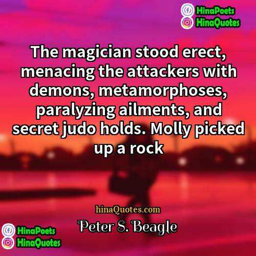 Peter S Beagle Quotes | The magician stood erect, menacing the attackers