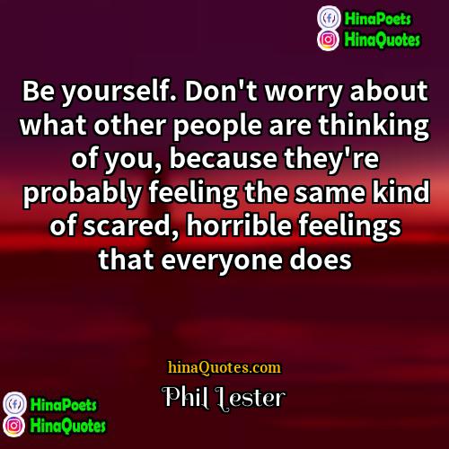 Phil Lester Quotes | Be yourself. Don't worry about what other