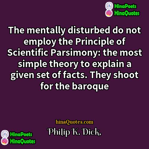 Philip K Dick Quotes | The mentally disturbed do not employ the