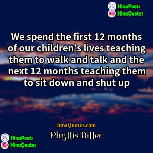 Phyllis Diller Quotes | We spend the first 12 months of