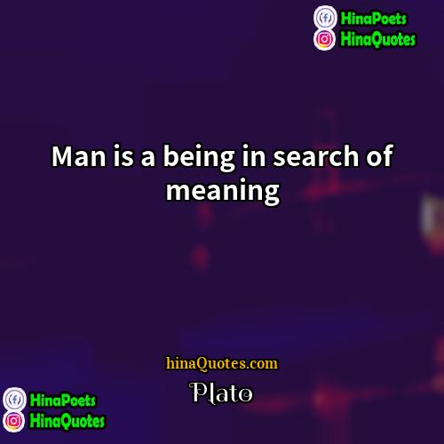 Plato Quotes | Man is a being in search of