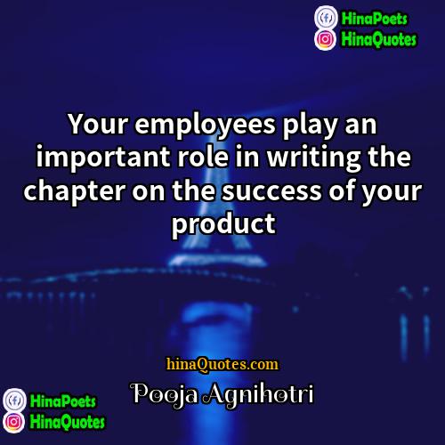 Pooja Agnihotri Quotes | Your employees play an important role in
