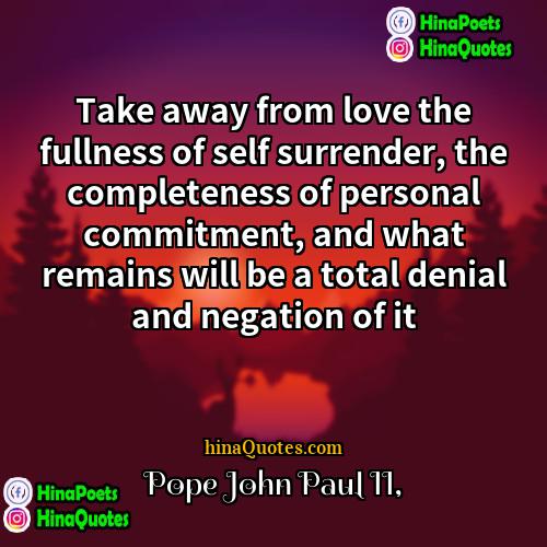 Pope John Paul II Quotes | Take away from love the fullness of