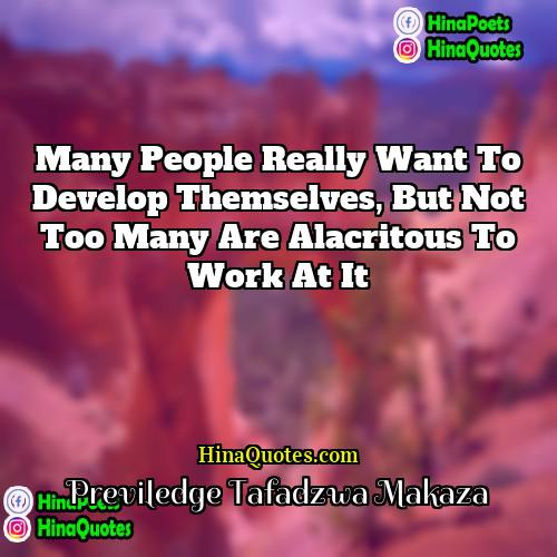 Previledge Tafadzwa Makaza Quotes | Many people really want to develop themselves,