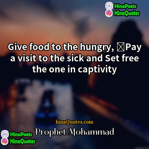 Prophet Mohammad Quotes | Give food to the hungry, Pay a