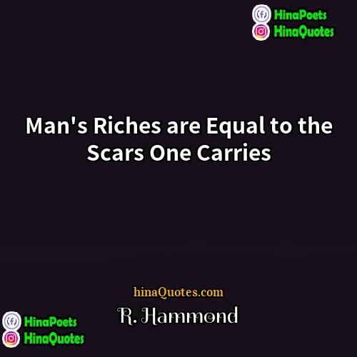 R Hammond Quotes | Man's Riches are Equal to the Scars