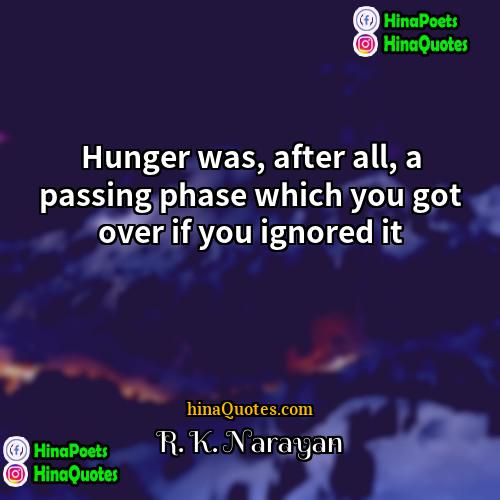 R K Narayan Quotes | Hunger was, after all, a passing phase