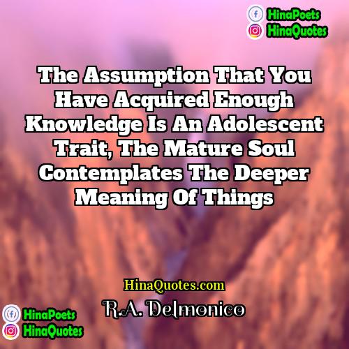 RA Delmonico Quotes | The assumption that you have acquired enough
