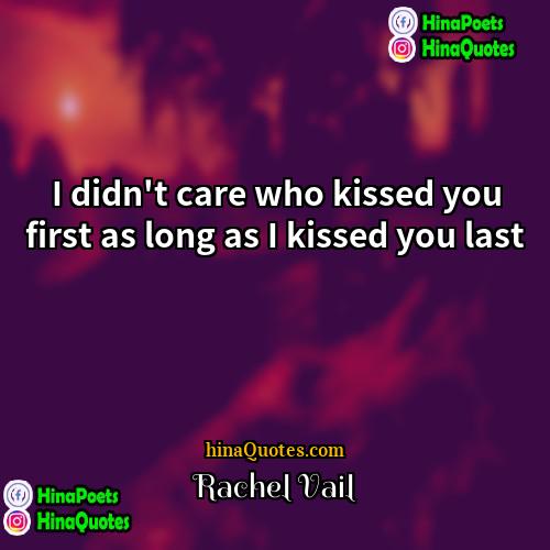 Rachel Vail Quotes | I didn't care who kissed you first