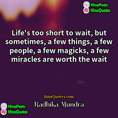 Radhika Mundra Quotes | Life's too short to wait, but sometimes,