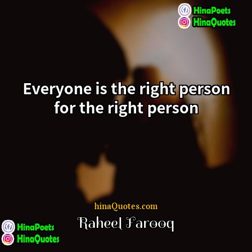 Raheel Farooq Quotes | Everyone is the right person for the