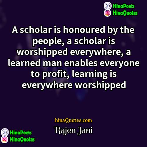 Rajen Jani Quotes | A scholar is honoured by the people,