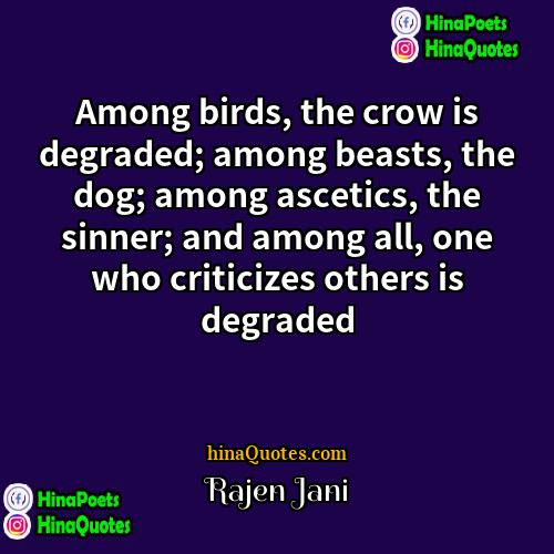 Rajen Jani Quotes | Among birds, the crow is degraded; among