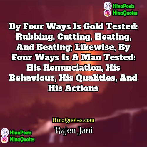 Rajen Jani Quotes | By four ways is gold tested: rubbing,