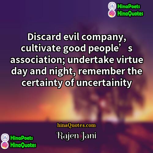 Rajen Jani Quotes | Discard evil company, cultivate good people’s association;