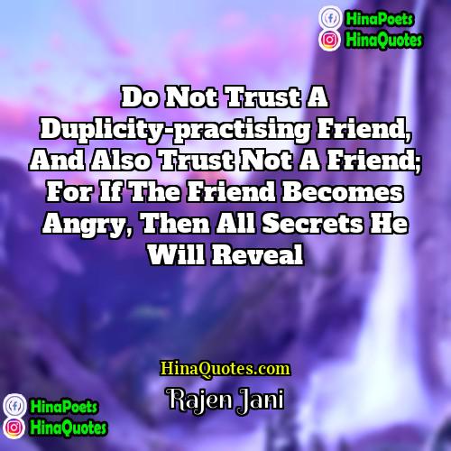 Rajen Jani Quotes | Do not trust a duplicity-practising friend, and