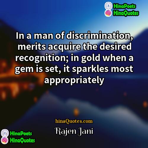 Rajen Jani Quotes | In a man of discrimination, merits acquire