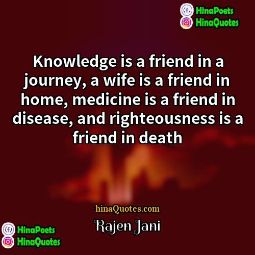 Rajen Jani Quotes | Knowledge is a friend in a journey,