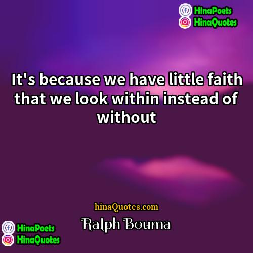 Ralph Bouma Quotes | It's because we have little faith that