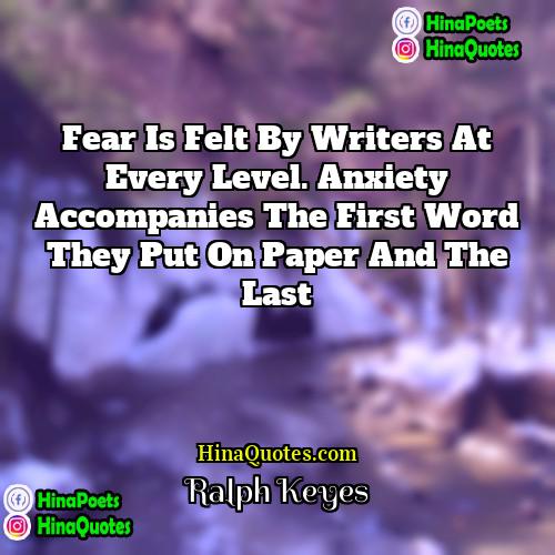 Ralph Keyes Quotes | Fear is felt by writers at every