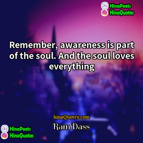 Ram Dass Quotes | Remember, awareness is part of the soul.