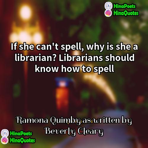 Ramona Quimby as written by Beverly Cleary Quotes | If she can't spell, why is she