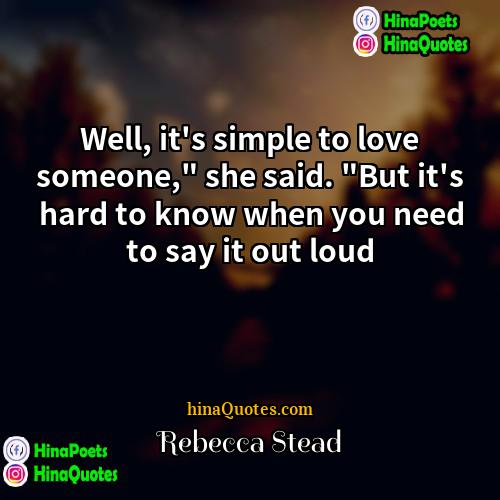 Rebecca Stead Quotes | Well, it's simple to love someone," she