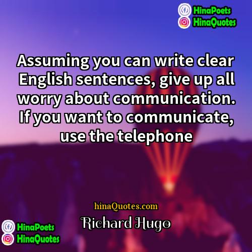 Richard Hugo Quotes | Assuming you can write clear English sentences,