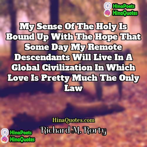 Richard M Rorty Quotes | My sense of the holy is bound