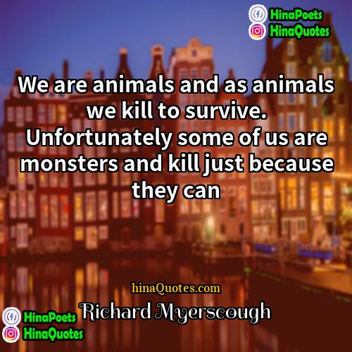 Richard Myerscough Quotes | We are animals and as animals we