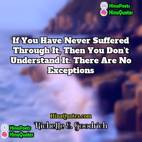 Richelle E Goodrich Quotes | If you have never suffered through it,