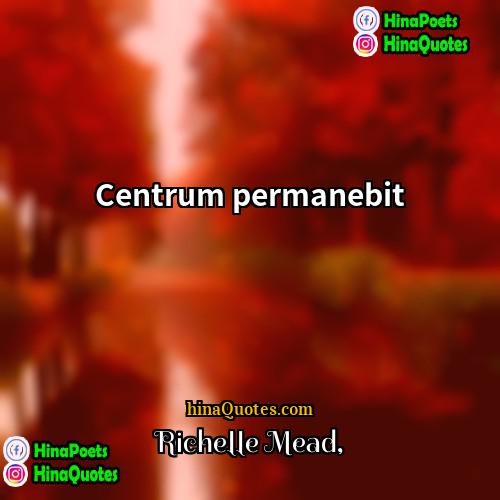 Richelle Mead Quotes | Centrum permanebit.
  