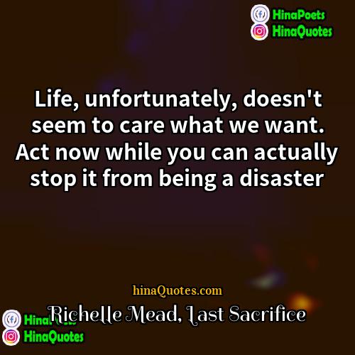 Richelle Mead Last Sacrifice Quotes | Life, unfortunately, doesn't seem to care what