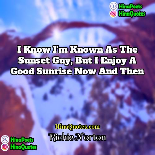Richie Norton Quotes | I know I’m known as the sunset