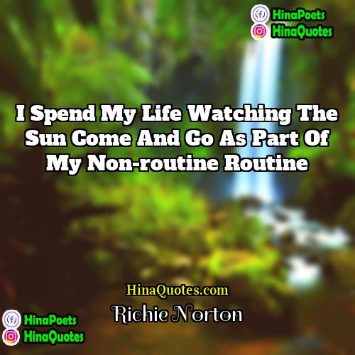 Richie Norton Quotes | I spend my life watching the sun