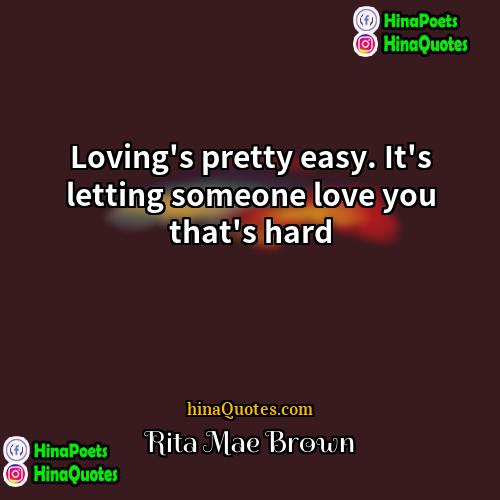 Rita Mae Brown Quotes | Loving's pretty easy. It's letting someone love