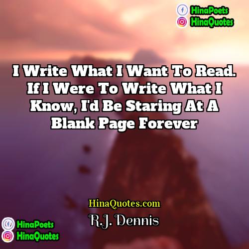 RJ Dennis Quotes | I write what I want to read.