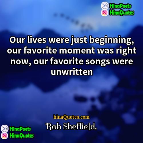 Rob Sheffield Quotes | Our lives were just beginning, our favorite
