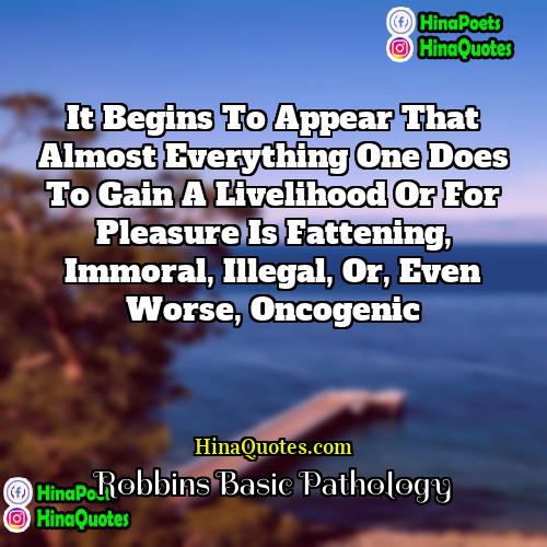 Robbins Basic Pathology Quotes | It begins to appear that almost everything