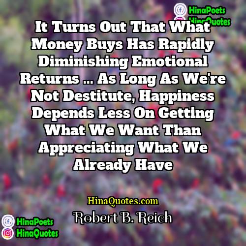 Robert B Reich Quotes | It turns out that what money buys