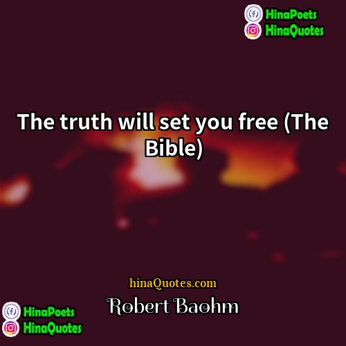 Robert Baohm Quotes | The truth will set you free (The