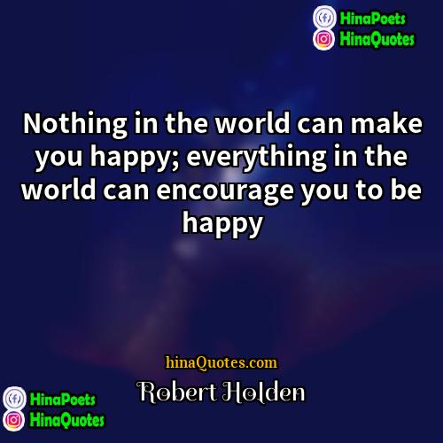 Robert Holden Quotes | Nothing in the world can make you