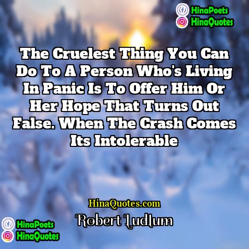 Robert Ludlum Quotes | The cruelest thing you can do to