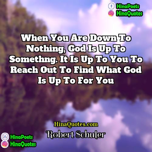 Robert Schuler Quotes | When you are down to nothing, God