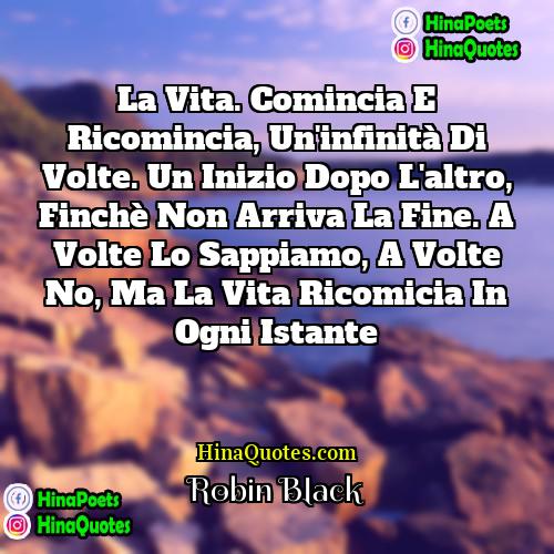 Robin Black Quotes | La vita. Comincia e ricomincia, un'infinità di