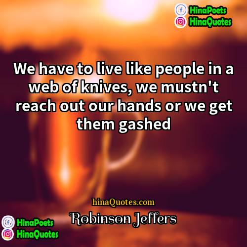 Robinson Jeffers Quotes | We have to live like people in