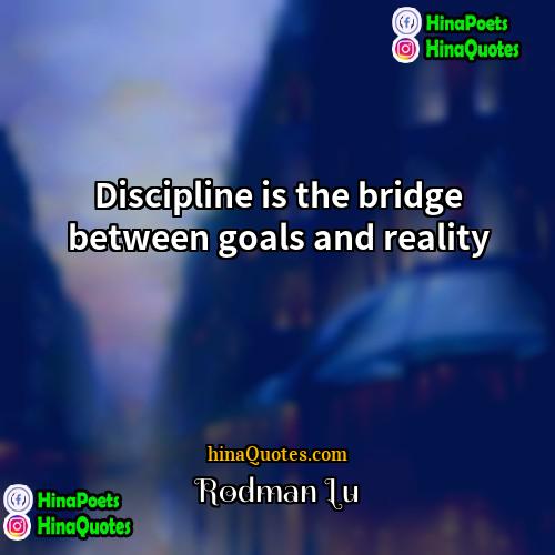 Rodman Lu Quotes | Discipline is the bridge between goals and