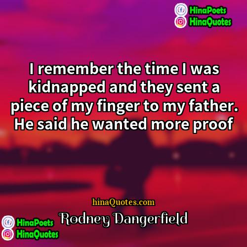 Rodney Dangerfield Quotes | I remember the time I was kidnapped