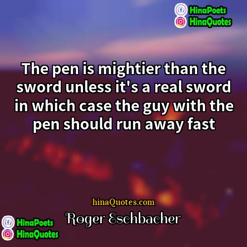 Roger Eschbacher Quotes | The pen is mightier than the sword