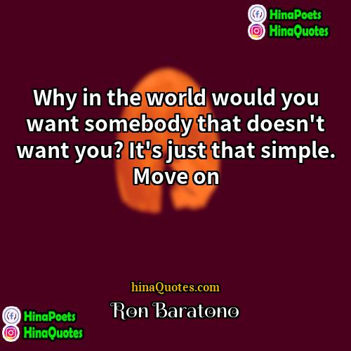 Ron Baratono Quotes | Why in the world would you want